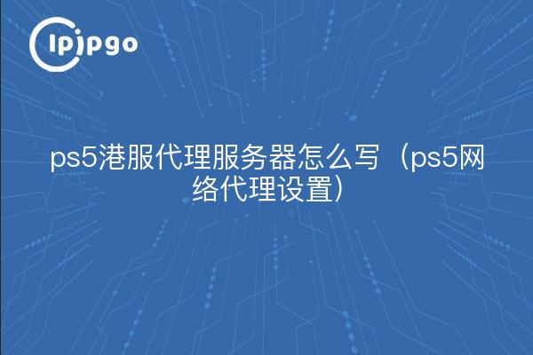 Cómo escribir un servidor proxy para ps5 hong kong servicio (configuración de proxy de red ps5)