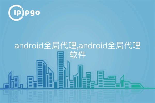 android global proxy,android global proxy software