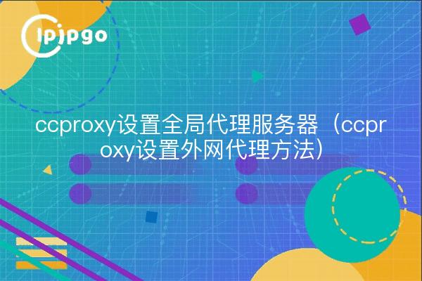 ccproxy set global proxy server (ccproxy set método proxy externo)