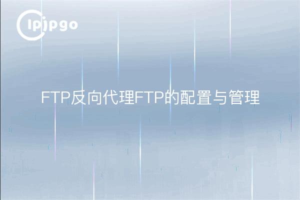 Proxy inverso FTP Configuración y gestión de FTP