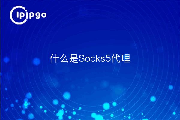 Qu'est-ce que Socks5 Proxy ?
