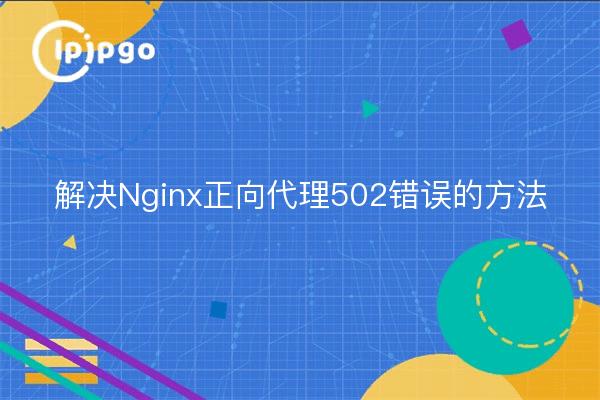 Résoudre l'erreur 502 de Nginx Forward Proxy