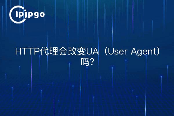 Does the HTTP proxy change the UA (User Agent)?