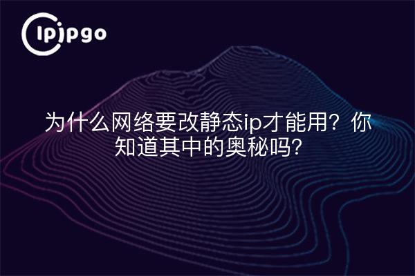 为什么网络要改静态ip才能用？你知道其中的奥秘吗？