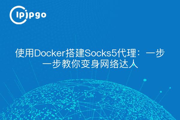 Building a Socks5 Proxy with Docker: A Step-by-Step Guide to Becoming a Networker