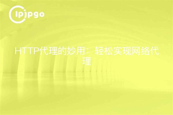 HTTP代理的妙用：轻松实现网络代理