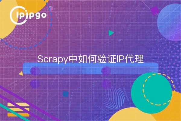 How to Verify IP Proxies in Scrapy