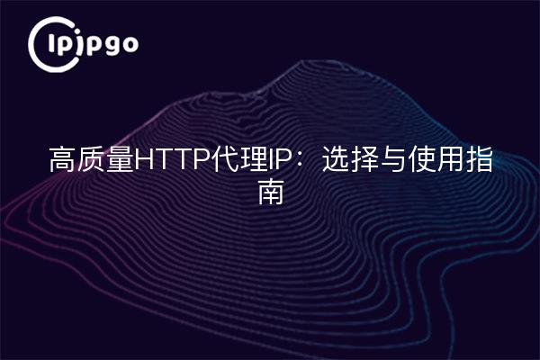 高质量HTTP代理IP：选择与使用指南