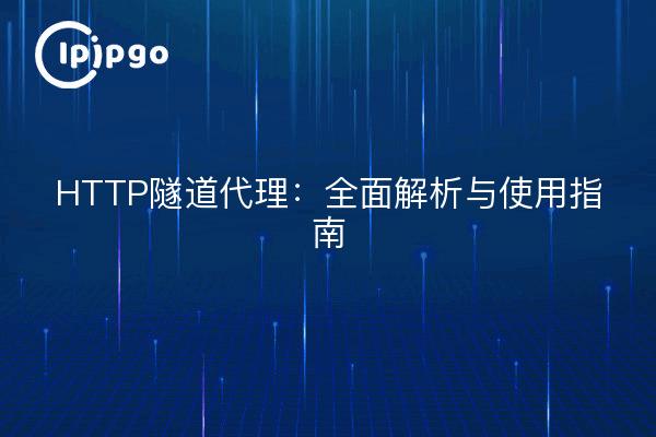 HTTP隧道代理：全面解析与使用指南