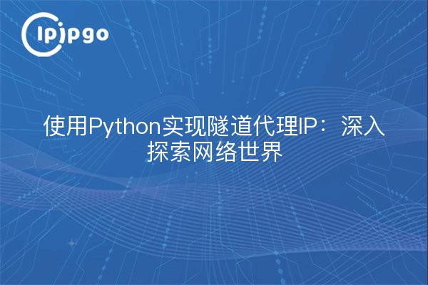 使用Python实现隧道代理IP：深入探索网络世界