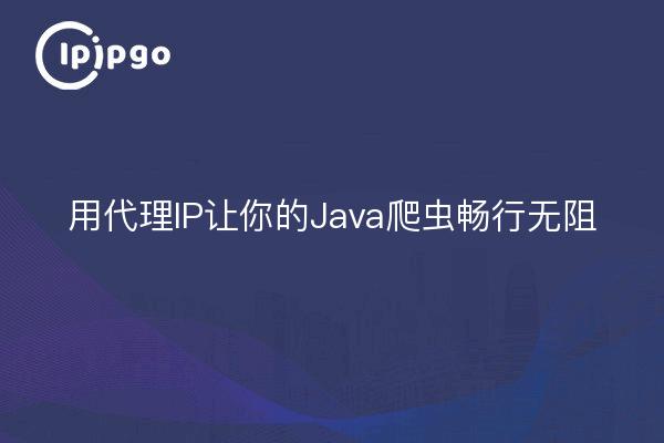 用代理IP让你的Java爬虫畅行无阻