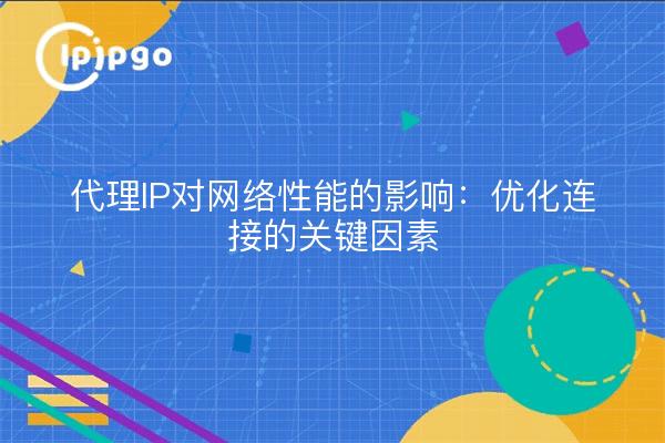 代理IP对网络性能的影响：优化连接的关键因素