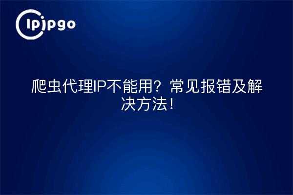 爬虫代理IP不能用？常见报错及解决方法！