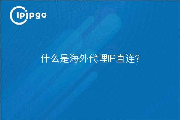 什么是海外代理IP直连？