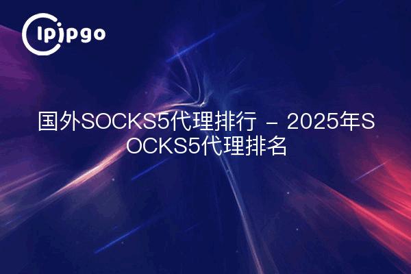 SOCKS5 Proxy Ranking im Ausland - SOCKS5 Proxy Ranking 2025