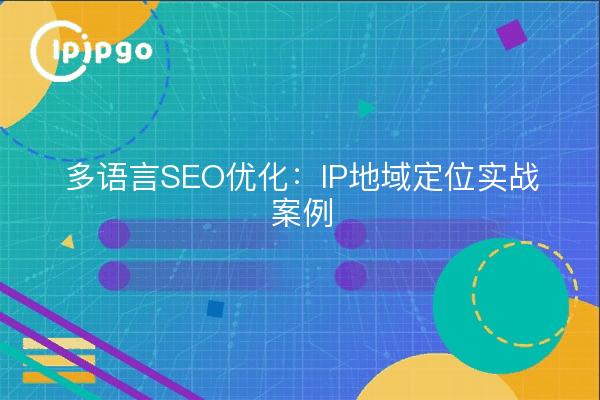 Optimización SEO multilingüe: casos reales de geoorientación IP