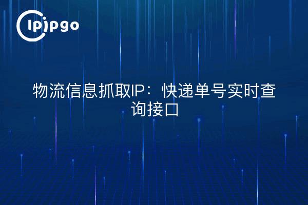 物流信息抓取IP：快递单号实时查询接口