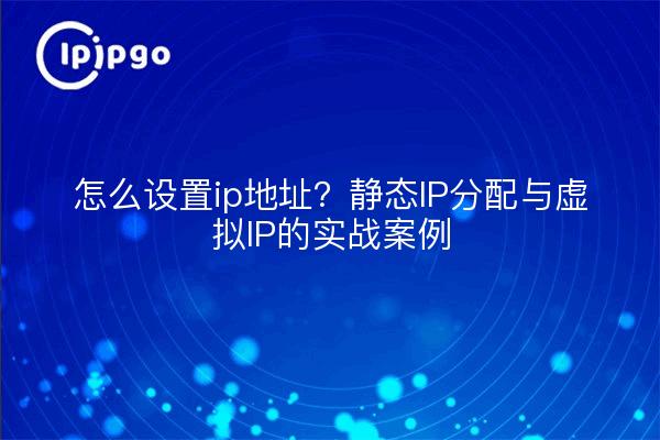 ¿Cómo configurar la dirección ip? Ejemplos prácticos de asignación de IP estática e IP virtual